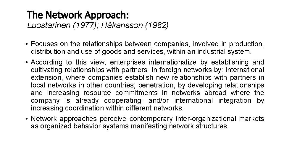 The Network Approach: Luostarinen (1977); Håkansson (1982) • Focuses on the relationships between companies,