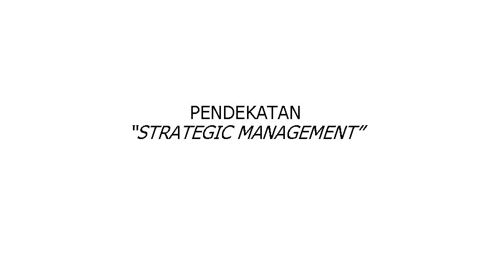 PENDEKATAN “STRATEGIC MANAGEMENT” 