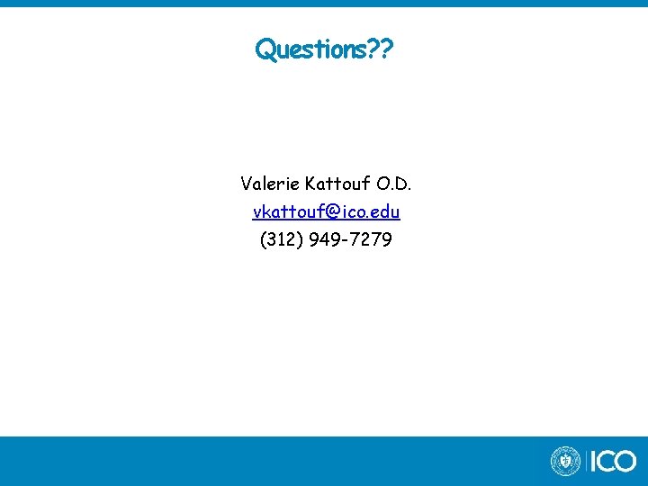 Questions? ? Valerie Kattouf O. D. vkattouf@ico. edu (312) 949 -7279 