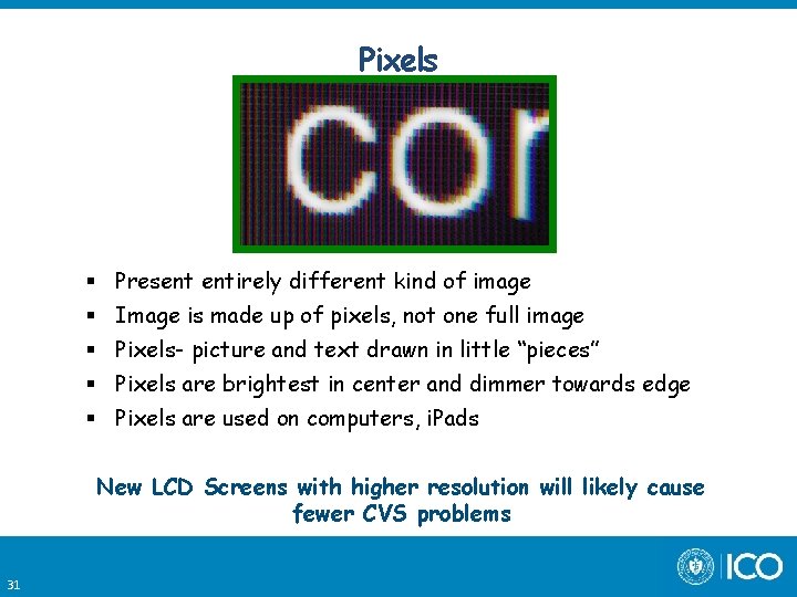 Pixels Present entirely different kind of image Image is made up of pixels, not