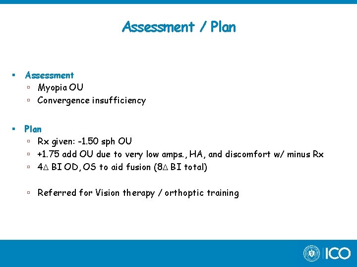 Assessment / Plan Assessment Myopia OU Convergence insufficiency Plan Rx given: -1. 50 sph