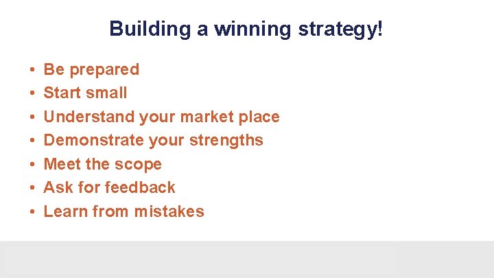 Building a winning strategy! • • Be prepared Start small Understand your market place