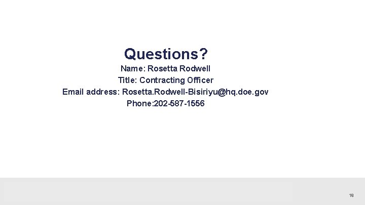 Questions? Name: Rosetta Rodwell Title: Contracting Officer Email address: Rosetta. Rodwell-Bisiriyu@hq. doe. gov Phone: