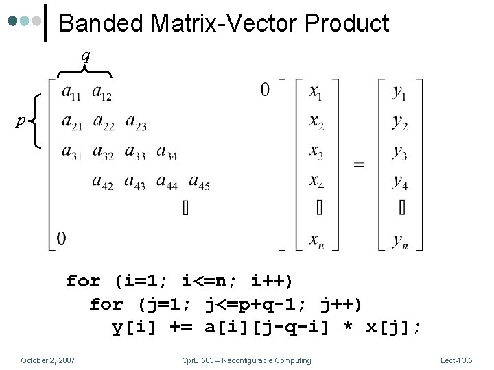 Banded Matrix-Vector Product q p for (i=1; i<=n; i++) for (j=1; j<=p+q-1; j++) y[i]