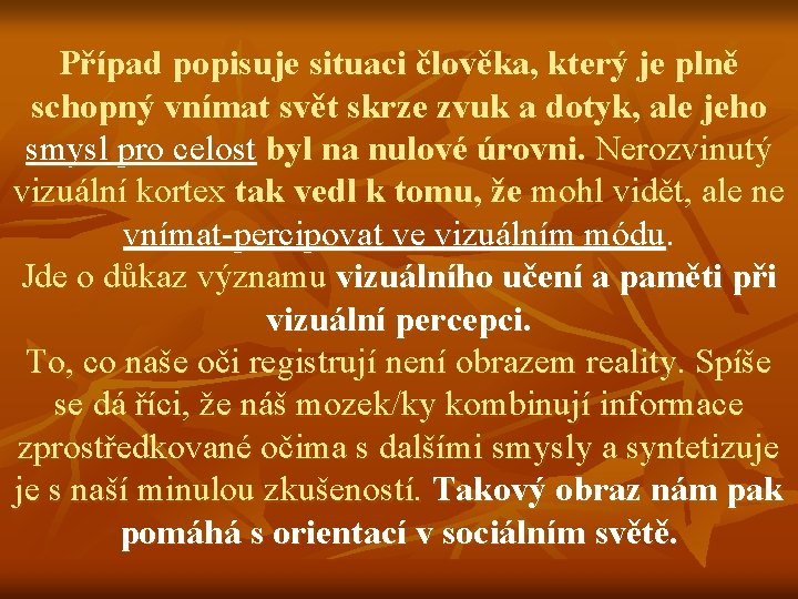 Případ popisuje situaci člověka, který je plně schopný vnímat svět skrze zvuk a dotyk,