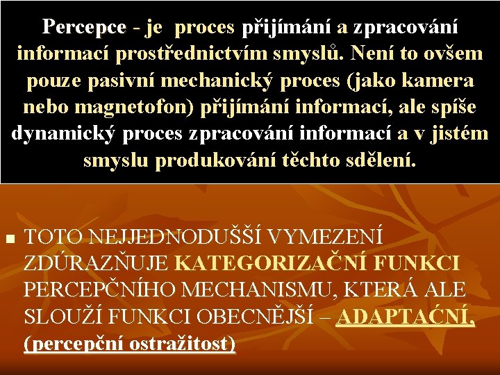 Percepce - je proces přijímání a zpracování - informací prostřednictvím smyslů. Není to ovšem