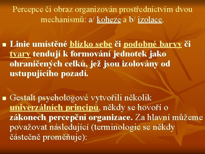 Percepce či obraz organizován prostřednictvím dvou mechanismů: a/ koheze a b/ izolace. n n