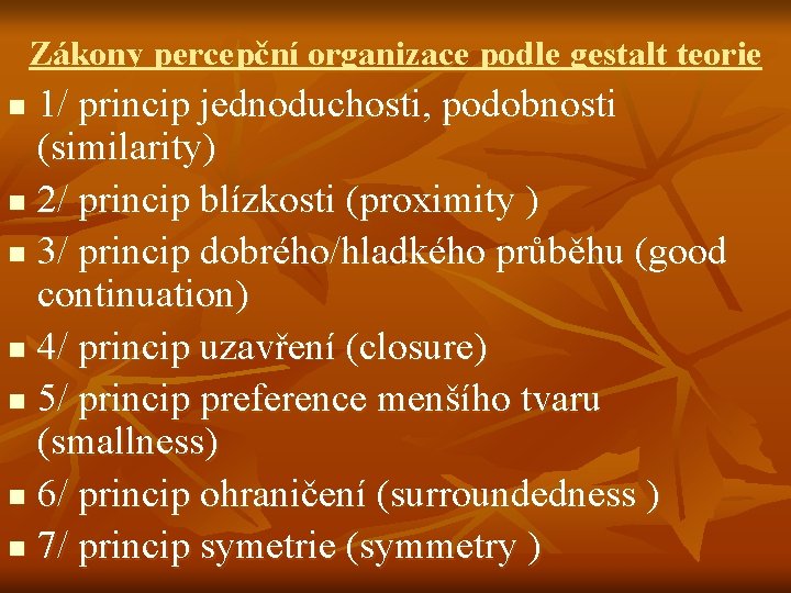 Zákony percepční organizace podle gestalt teorie 1/ princip jednoduchosti, podobnosti (similarity) n 2/ princip