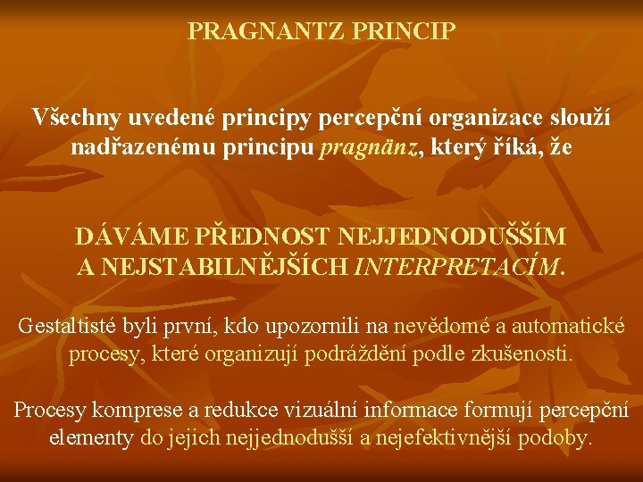 PRAGNANTZ PRINCIP Všechny uvedené principy percepční organizace slouží nadřazenému principu pragnänz, který říká, že