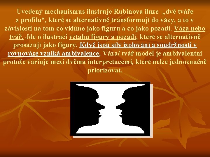 Uvedený mechanismus ilustruje Rubinova iluze „dvě tváře z profilu“, které se alternativně transformují do