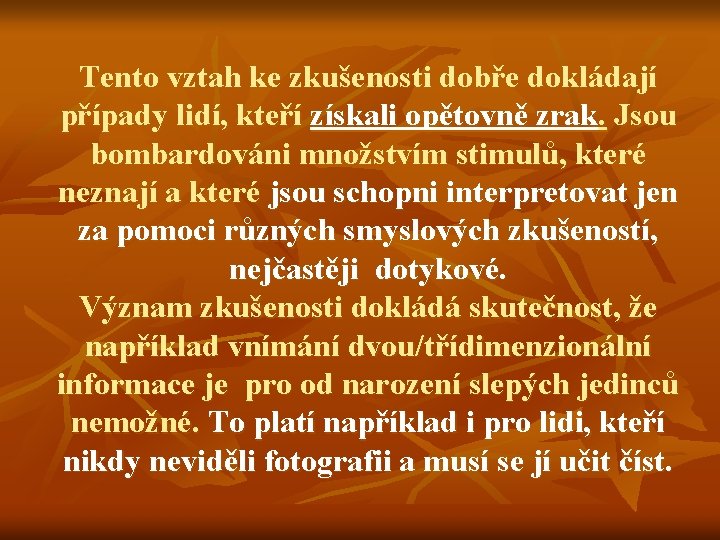 Tento vztah ke zkušenosti dobře dokládají případy lidí, kteří získali opětovně zrak. Jsou bombardováni