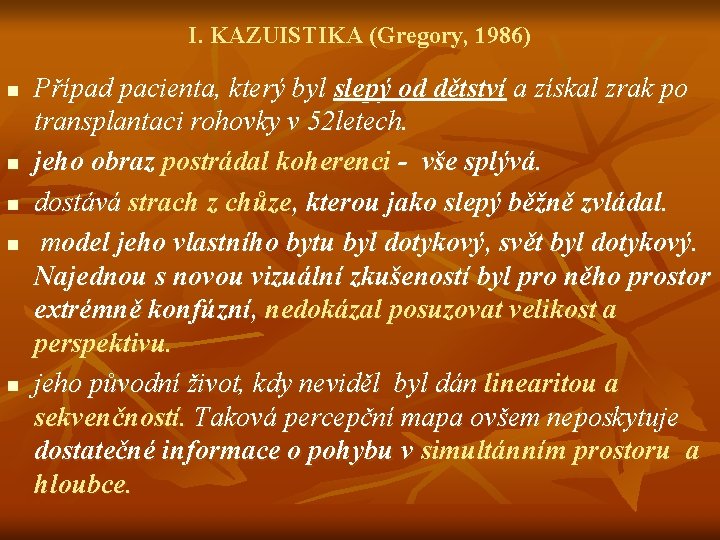 I. KAZUISTIKA (Gregory, 1986) n n n Případ pacienta, který byl slepý od dětství