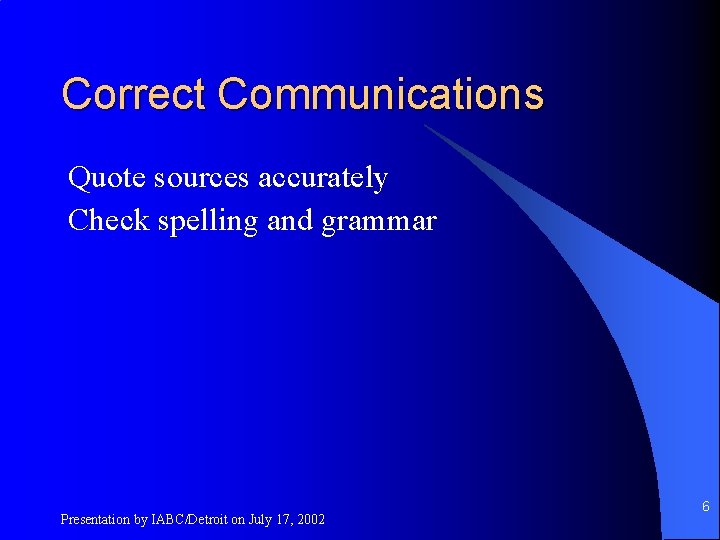 Correct Communications Quote sources accurately Check spelling and grammar Presentation by IABC/Detroit on July