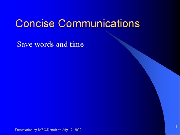 Concise Communications Save words and time Presentation by IABC/Detroit on July 17, 2002 8
