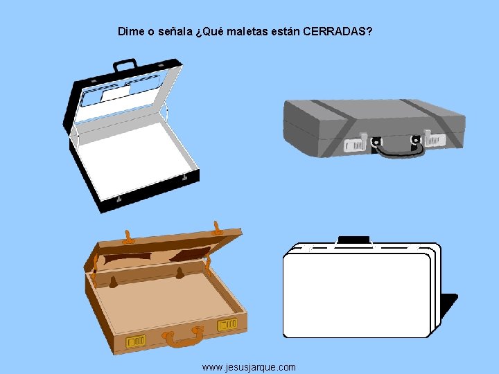 Dime o señala ¿Qué maletas están CERRADAS? www. jesusjarque. com 