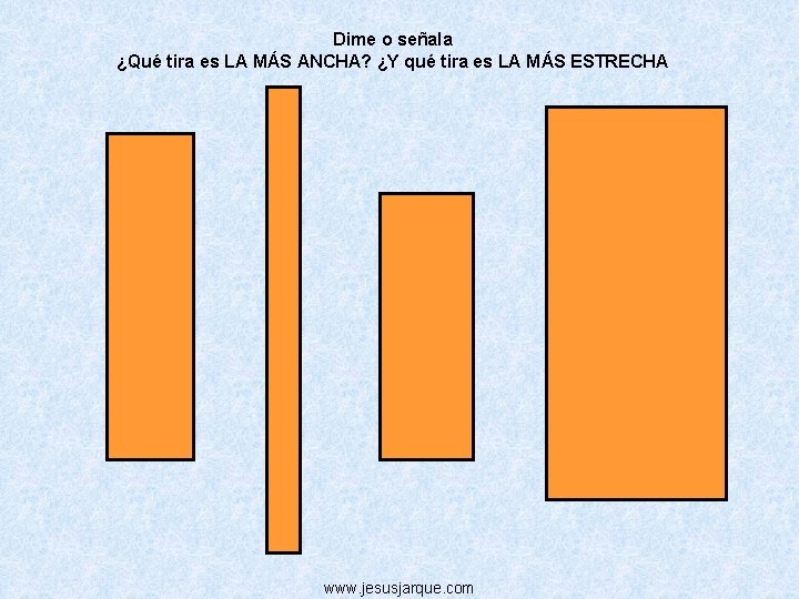 Dime o señala ¿Qué tira es LA MÁS ANCHA? ¿Y qué tira es LA