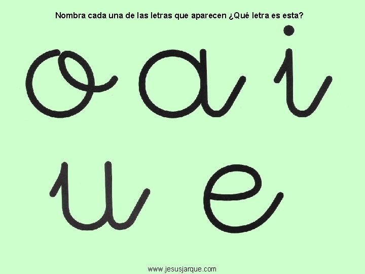 Nombra cada una de las letras que aparecen ¿Qué letra es esta? www. jesusjarque.