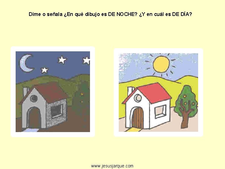 Dime o señala ¿En qué dibujo es DE NOCHE? ¿Y en cuál es DE
