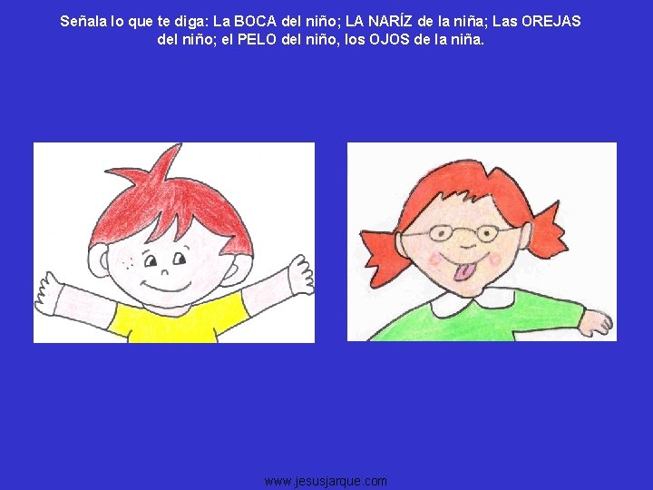 Señala lo que te diga: La BOCA del niño; LA NARÍZ de la niña;