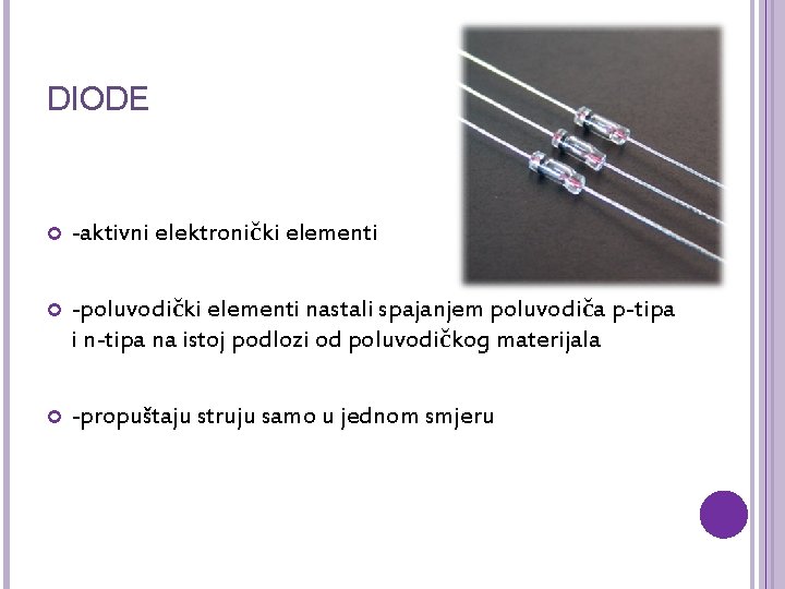 DIODE -aktivni elektronički elementi -poluvodički elementi nastali spajanjem poluvodiča p-tipa i n-tipa na istoj