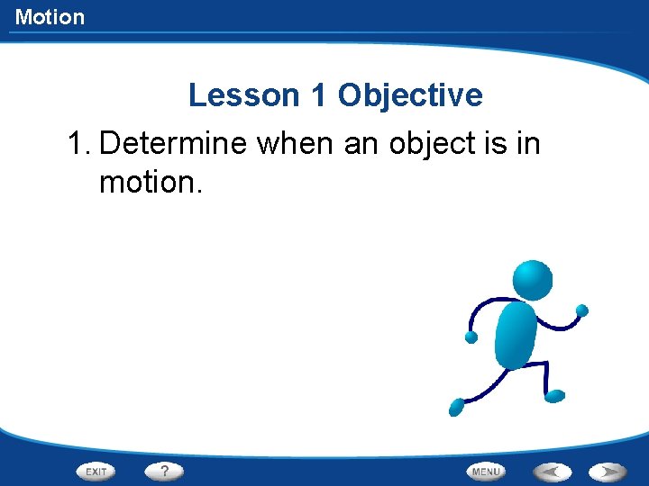 Motion Lesson 1 Objective 1. Determine when an object is in motion. 