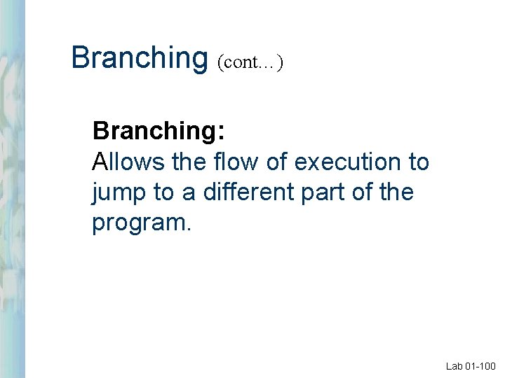 Branching (cont…) Branching: Allows the flow of execution to jump to a different part