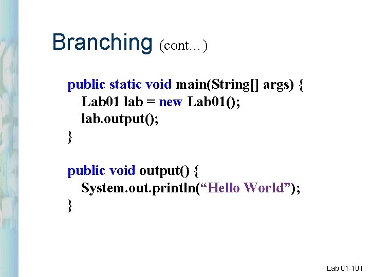 Branching (cont…) public static void main(String[] args) { Lab 01 lab = new Lab