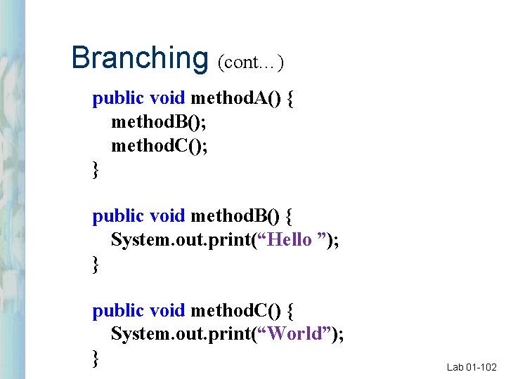 Branching (cont…) public void method. A() { method. B(); method. C(); } public void