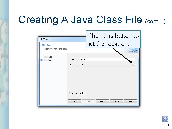 Creating A Java Class File (cont…) Click this button to set the location. Lab