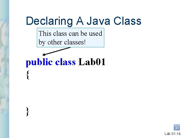 Declaring A Java Class This class can be used by other classes! public class