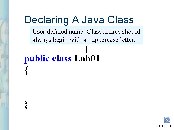 Declaring A Java Class User defined name. Class names should always begin with an