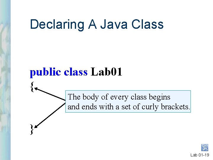 Declaring A Java Class public class Lab 01 { The body of every class