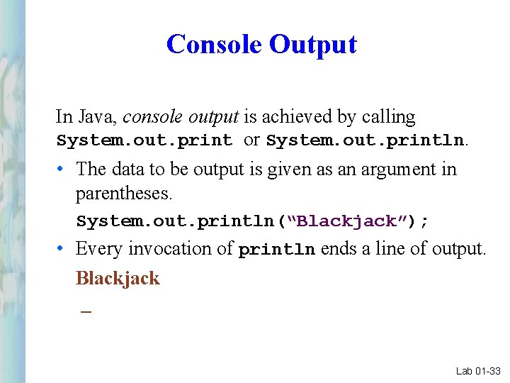 Console Output In Java, console output is achieved by calling System. out. print or