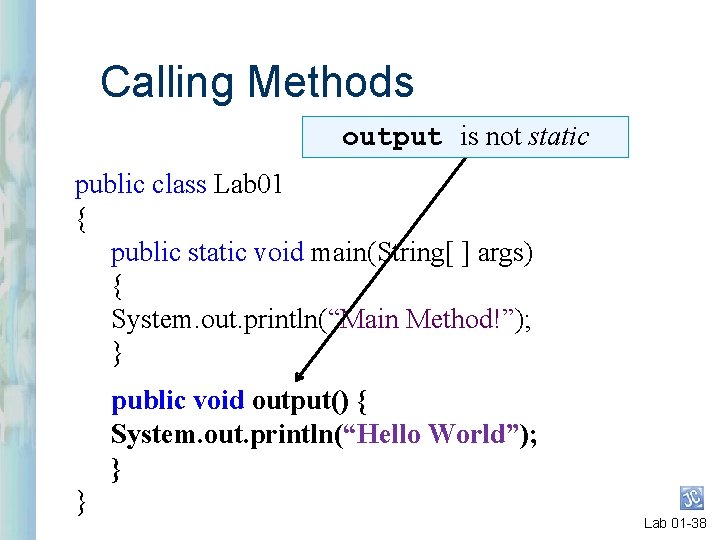 Calling Methods output is not static public class Lab 01 { public static void