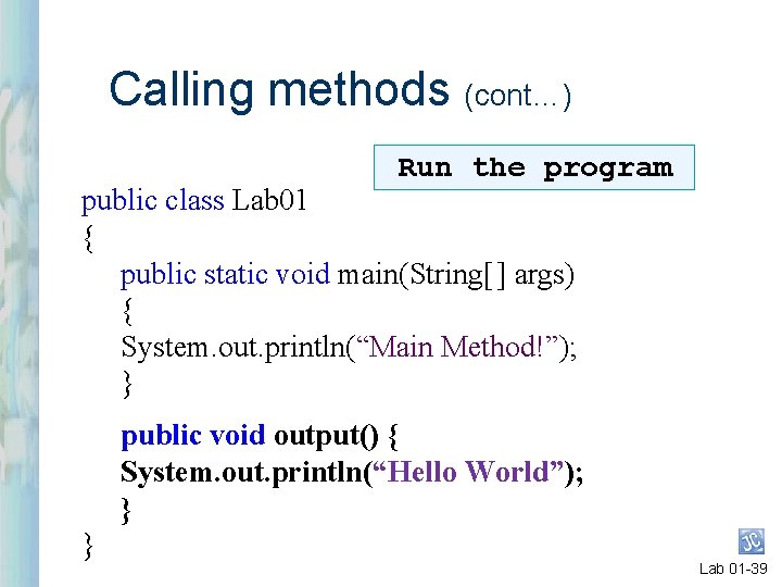 Calling methods (cont…) Run the program public class Lab 01 { public static void