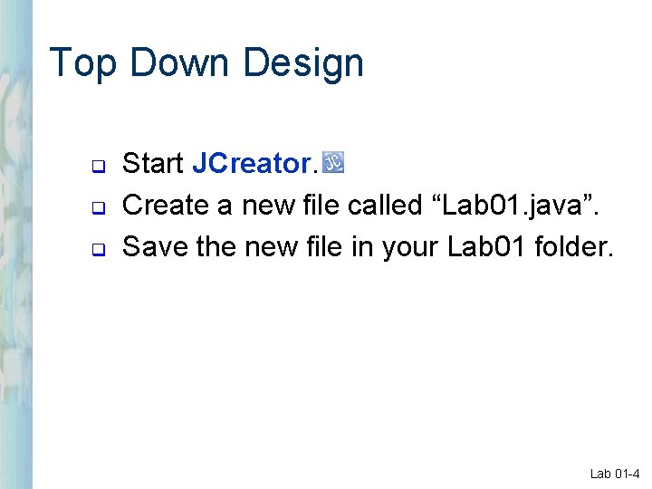 Top Down Design q q q Start JCreator. Create a new file called “Lab