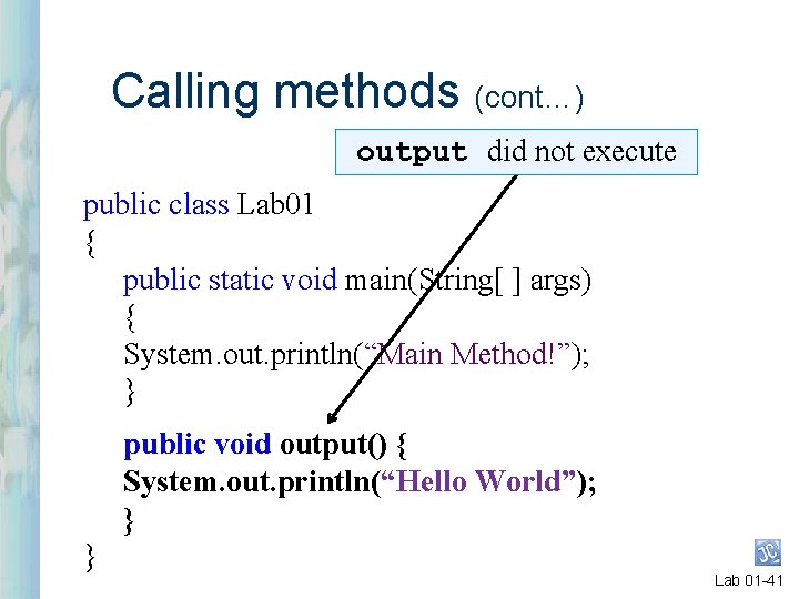 Calling methods (cont…) output did not execute public class Lab 01 { public static