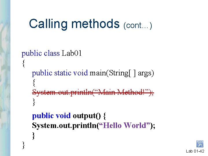 Calling methods (cont…) public class Lab 01 { public static void main(String[ ] args)