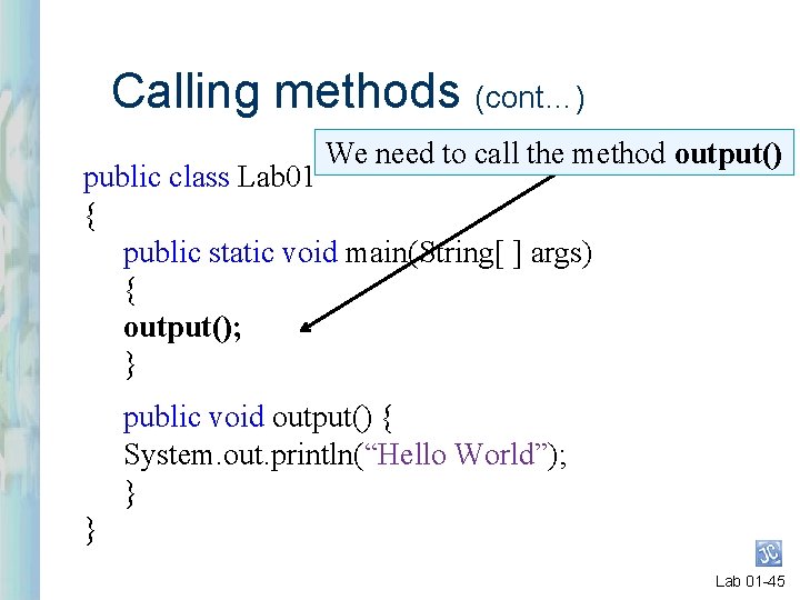 Calling methods (cont…) We need to call the method output() public class Lab 01