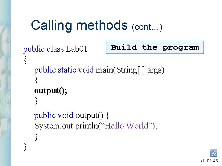 Calling methods (cont…) Build the program public class Lab 01 { public static void