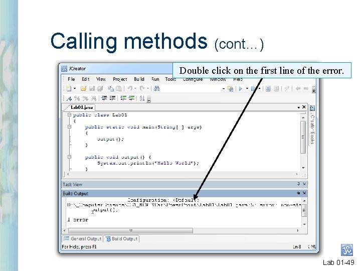 Calling methods (cont…) Double click on the first line of the error. Lab 01