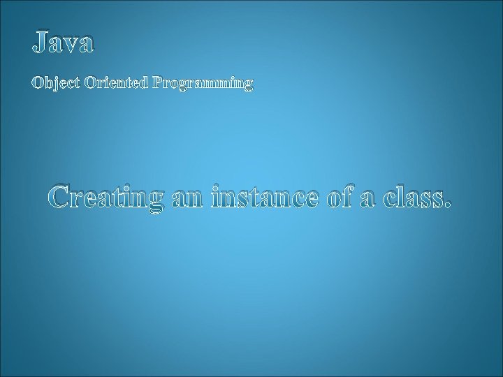 Java Object Oriented Programming Creating an instance of a class. 