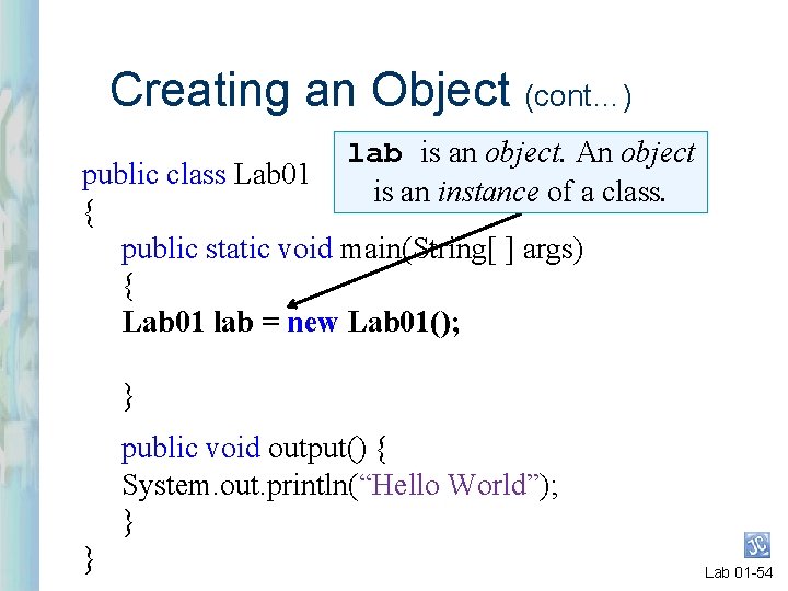 Creating an Object (cont…) lab is an object. An object is an instance of