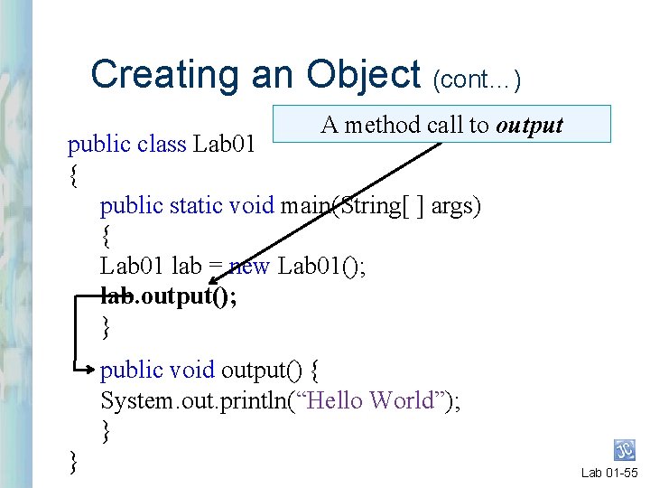 Creating an Object (cont…) A method call to output public class Lab 01 {