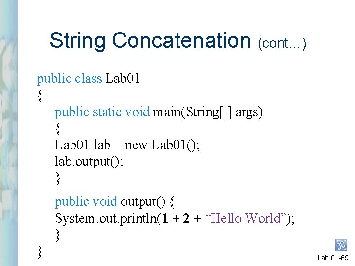 String Concatenation (cont…) public class Lab 01 { public static void main(String[ ] args)