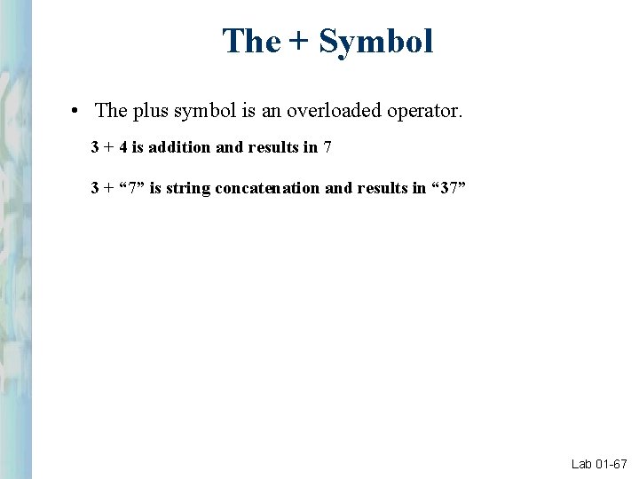 The + Symbol • The plus symbol is an overloaded operator. 3 + 4