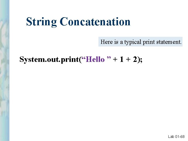 String Concatenation Here is a typical print statement. System. out. print(“Hello ” + 1