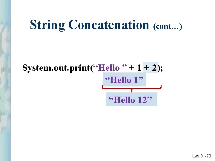 String Concatenation (cont…) System. out. print(“Hello ” + 1 + 2); “Hello 1” “Hello