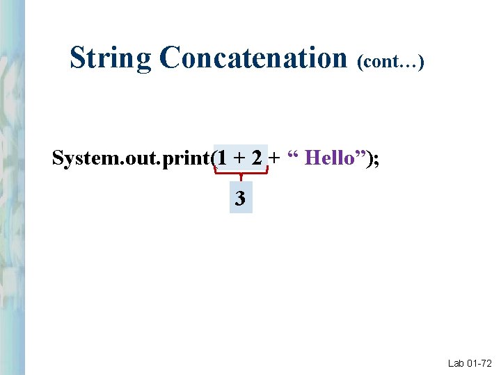 String Concatenation (cont…) System. out. print(1 + 2 + “ Hello”); 3 Lab 01