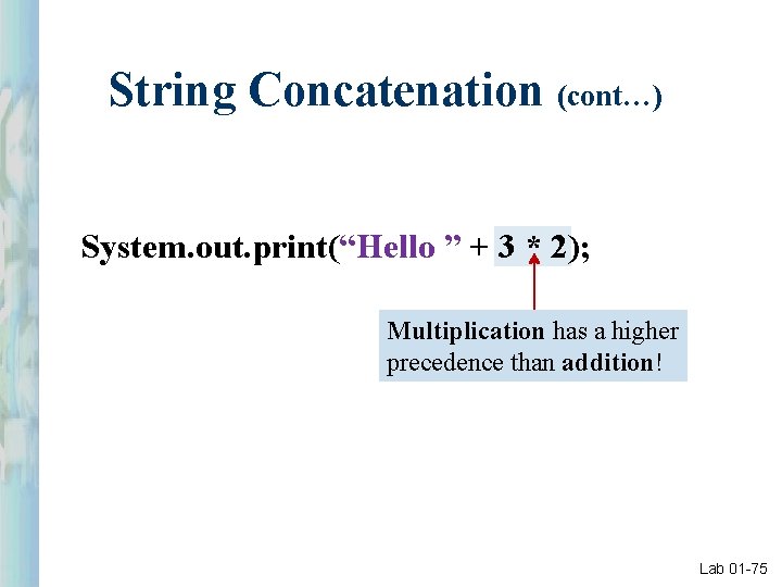 String Concatenation (cont…) System. out. print(“Hello ” + 3 * 2); Multiplication has a